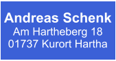 Andreas Schenk Am Hartheberg 18 01737 Kurort Hartha Andreas Schenk Am Hartheberg 18 01737 Kurort Hartha